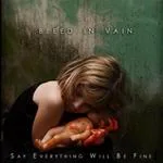 BLEED IN VAIN ''Say Everything Will Be Fine''