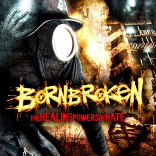 BORN BROKEN - " The Healing Powers Of Hate "