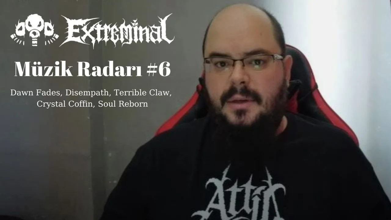 Extreminal Müzik Radarı #6: Dawn Fades - Disempath - Terrible Claw - Crystal Coffin-Soul Reborn
